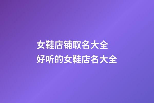 女鞋店铺取名大全 好听的女鞋店名大全-第1张-店铺起名-玄机派